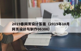 萍乡2019春网页设计答案（2019年10月网页设计与制作06386）